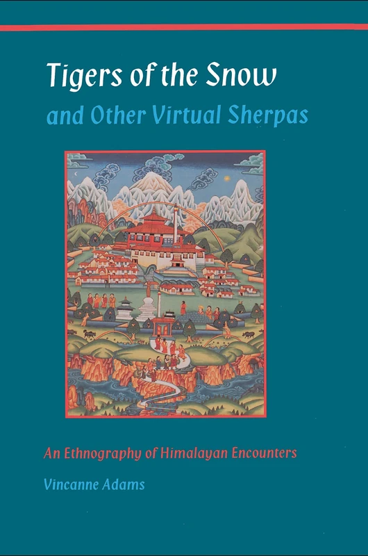 Tigers of the Snow & other Virtual Sherpas – an Ethnography of Himalayan Encouters: An Ethnography of Himalayan Encounters