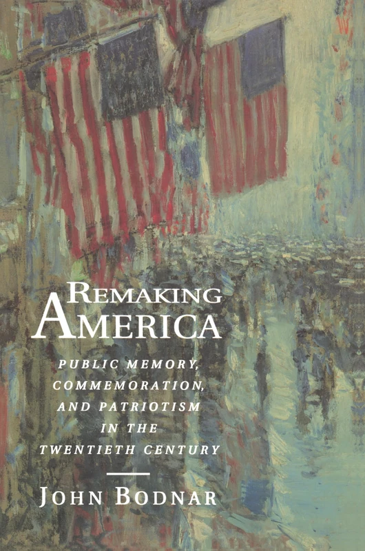 Remaking America: Public Memory, Commemoration, and Patriotism in the Twentieth Century - Image 1