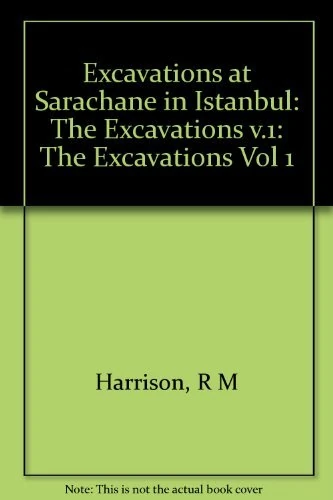 Excavations at Sarachane in Istanbul, Vol.1: The Excavations, Structures, Architectural Decoration, Small Finds, Coins, Bones, and Molluscs