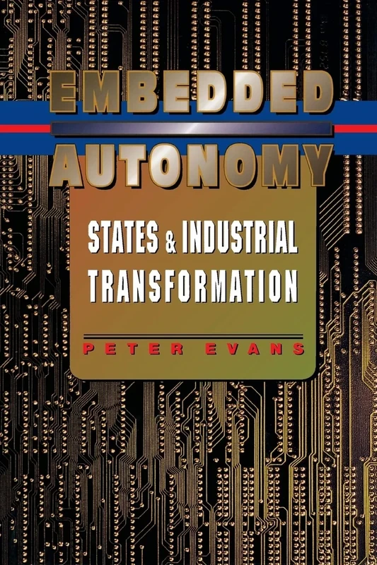 Embedded Autonomy – States and Industrial Transformation (Princeton Paperbacks)