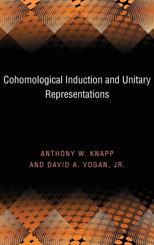 Cohomological Induction and Unitary Representations (PMS–45), Volume 45 (Princeton Mathematical Series, 45)