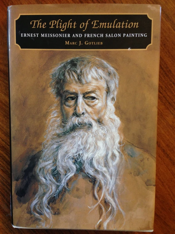 The Plight of Emulation – Ernest Meissonier & French Salon Painting: Ernest Meissonier and French Salon Painting (Princeton Series in 19th Century Art, Culture, and Society)