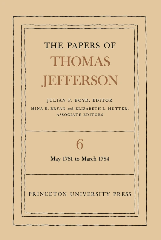 The Papers of Thomas Jefferson, Volume 6 – May 1781 to March 1784