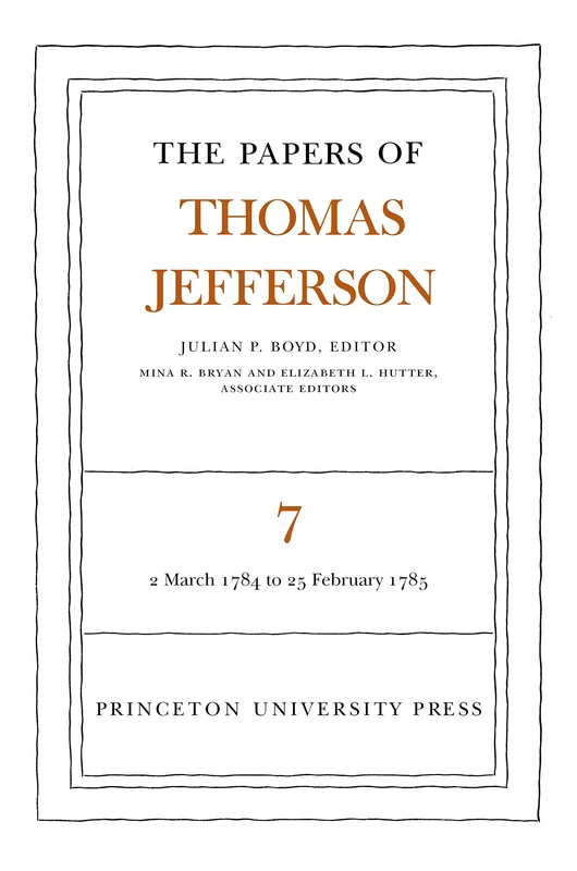 The Papers of Thomas Jefferson, Volume 7 – March 1784 to February 1785