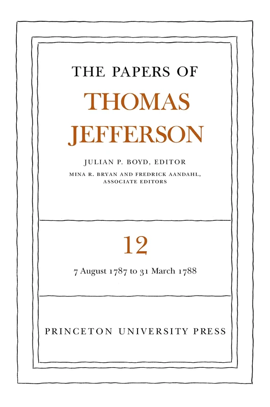 The Papers of Thomas Jefferson, Volume 12 – August 1787 to March 1788
