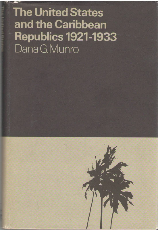Munro: The United States & The Caribbean Republic 1921 – 1933 (Princeton Legacy Library)