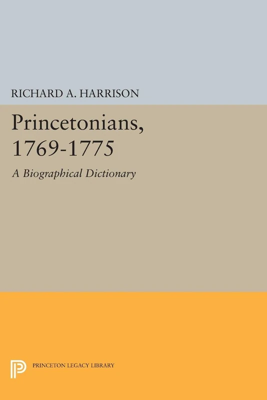 Harrison: Princetonians, 1769–1775: A Biographical Dictionary (Princeton Legacy Library)