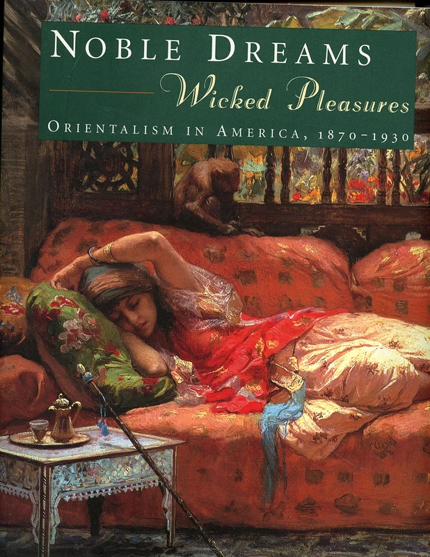 Noble Dreams, Wicked Pleasures – Orientalism in America 1870–1930