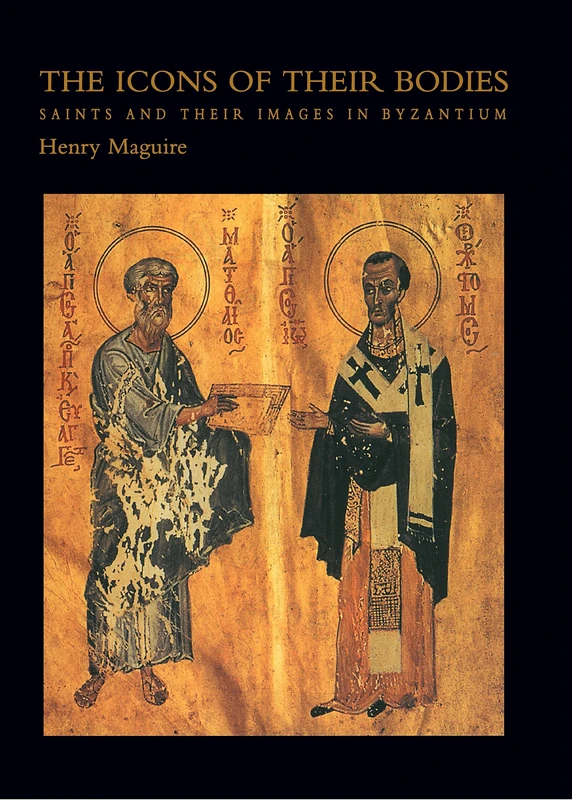 The Icons of Their Bodies: Saints And Their Images In Byzantium