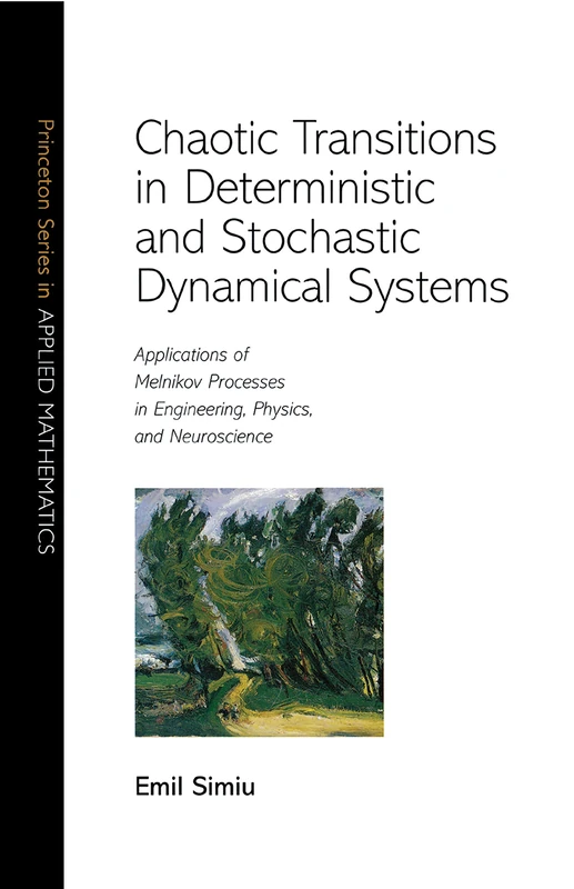 Chaotic Transitions in Deterministic & Stochastic Dynamical System – Applications of Melnikov Processes in Engineering, Physics & Neuroscience: ... (Princeton Series in Applied Mathematics)