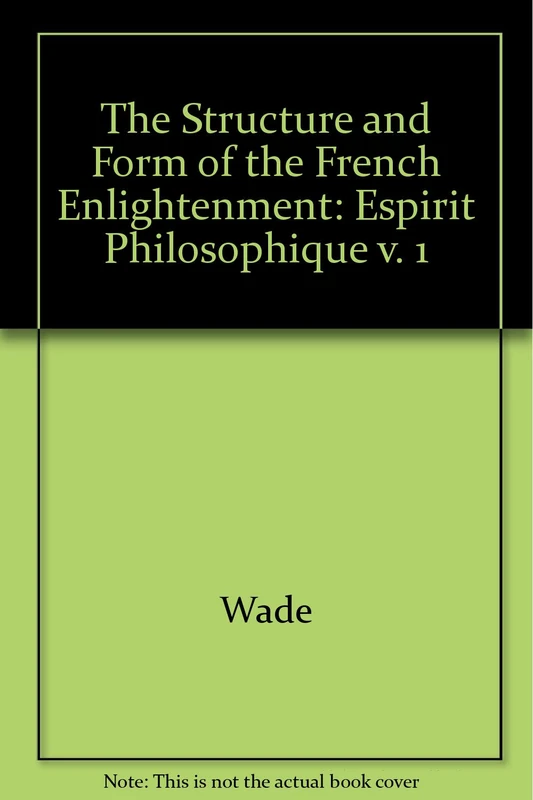 Wade: Structure & Form Of The French Enlightenment : Volume 1 : Esprit Philosophique: 001 (Princeton Legacy Library)