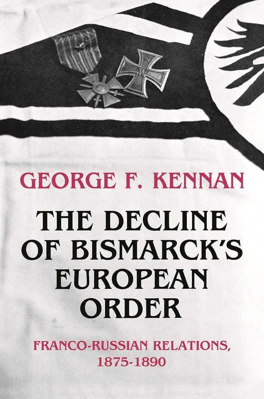 Kennan Decline Of Bismarck′s European Order: Franco Russian Relations Cloth: Franco-Russian Relations 1875-1890