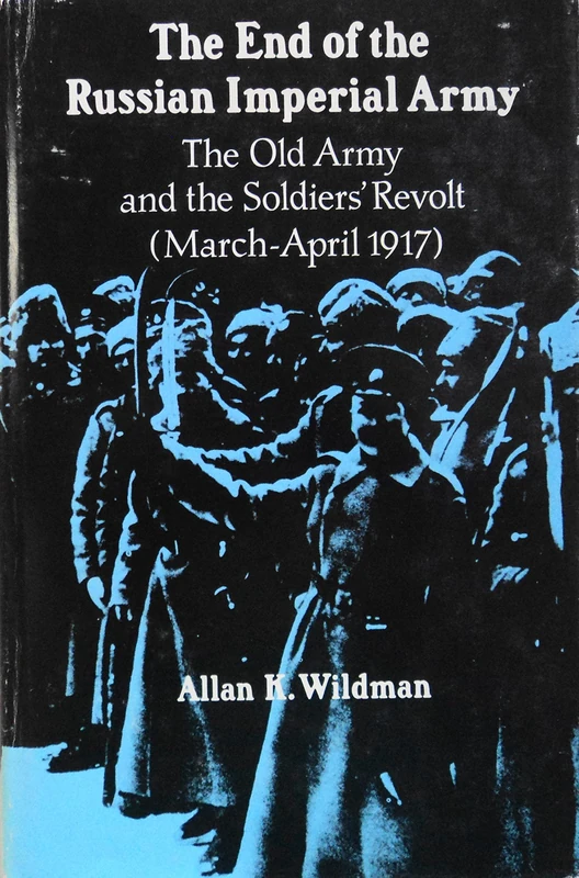 Wildman: The End Of The Russian Imperial Army: The Old Army & The Soldiers Revolt (march¯april 1917): The Old Army and the Soldiers' Revolt (March-April, 1917) (Princeton Legacy Library)