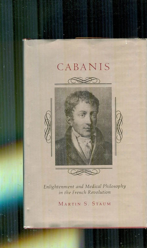 Staum:cabanis:enlightenment Medical Philosophy In The French Revolution: Enlightenment and Medical Philosophy in the French Revolution (Princeton Legacy Library)