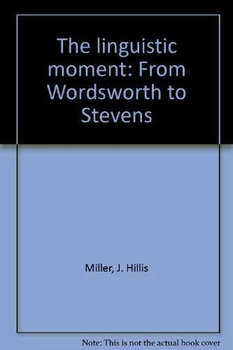 The Linguistic Moment: From Wordsworth to Stevens (Princeton Legacy Library)