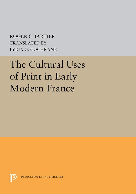 The Cultural Uses of Print in Early Modern France (Princeton Legacy Library)