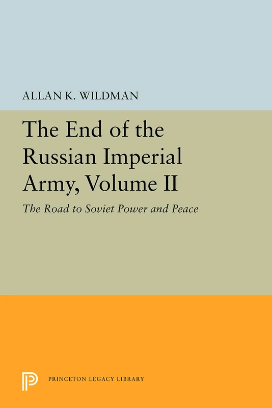 The End of the Russian Emperial Army V 2 – The Road to Soviet Power & Peace: The Road to Soviet Power and Peace (Princeton Legacy Library) - Image 1