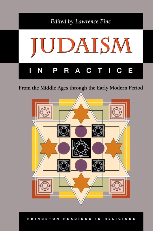 Judaism in Practice: From the Middle Ages through the Early Modern Period.: 20 (Princeton Readings in Religions)