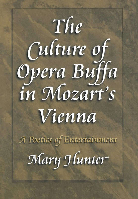 The Culture of Opera Buffa in Mozart`s Vienna – A Poetics of Entertainment: 13 (Princeton Studies in Opera)