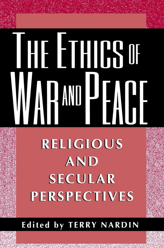 The Ethics of War and Peace: Religious and Secular Perspectives (Ethikon Series in Comparative Ethics)