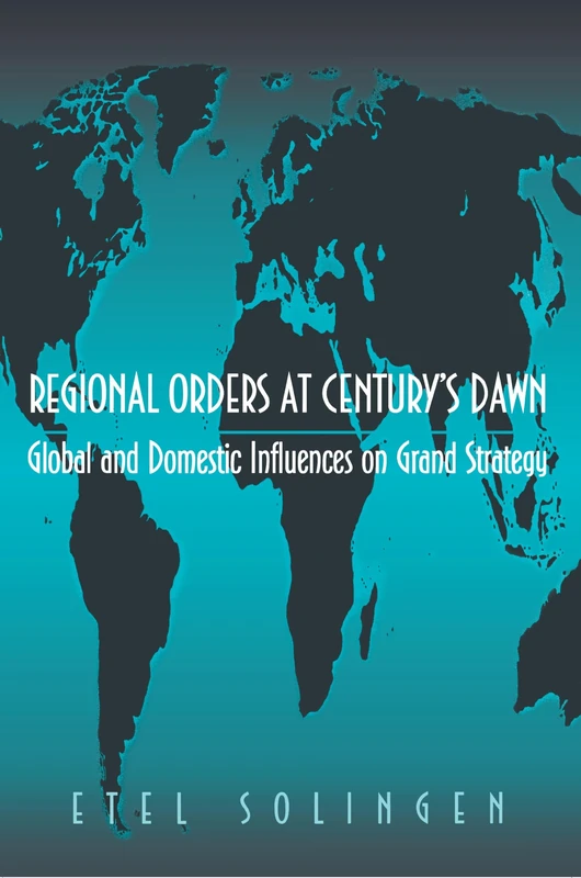 Regional Orders at Century's Dawn: Global and Domestic Influences on Grand Strategy: 77 (Princeton Studies in International History and Politics)