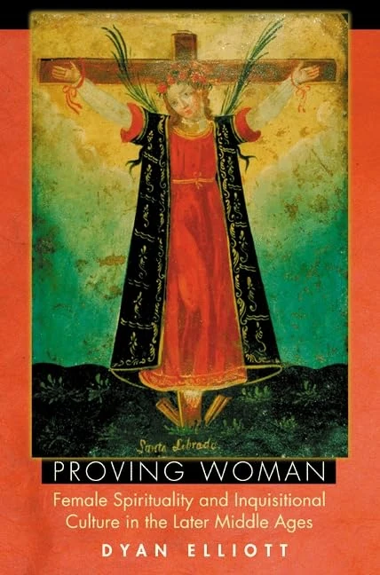 Proving Woman – Female Spirituality and Inquisitional Culture in the Later Middle Ages