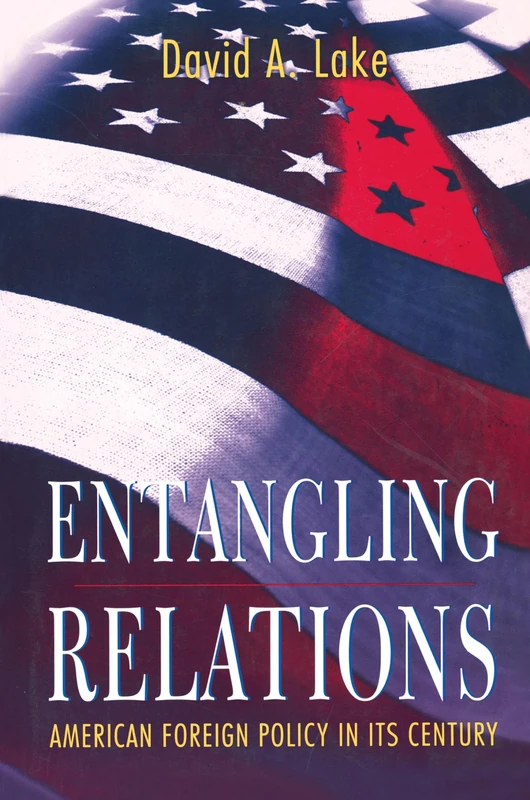 Entangling Relations: American Foreign Policy in Its Century: 80 (Princeton Studies in International History and Politics)