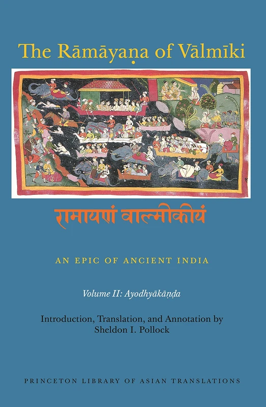 The Ramayana of Valmiki – an Epic of Ancient India V 2 – Ayodhyakanda: Ayodhyakāṇḍa (Princeton Library of Asian Translations)