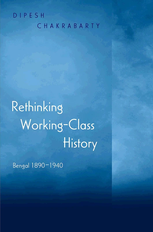 Rethinking Working-Class History: Bengal 1890-1940