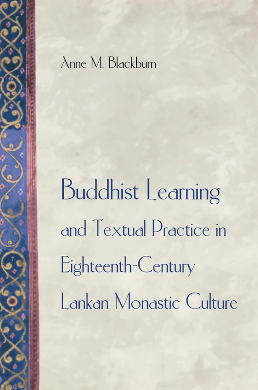 Buddhist Learning and Textual Practice in Eighteenth–Century Lankan Monastic Culture: 2 (Buddhisms: A Princeton University Press Series)