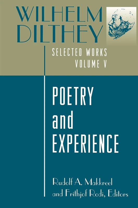 Wilhelm Dilthey – Selected Works, V 5 – Poetry & Experience: Poetry and Experience