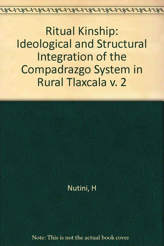 Nutini: Ritual Kinship Ideological & Structural Integration Of The Compadrazgo System In Rural Tlaxcala Volume 2 Cloth: Ideological and Structural ... in Rural Tlaxcala (Princeton Legacy Library)