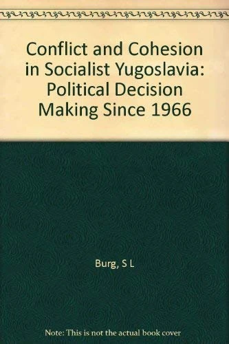 Conflict and Cohesion in Socialist Yugoslavia: Political Decision Making Since 1966 (Princeton Legacy Library)