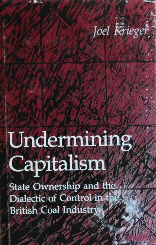 Kreiger: Undermining Capitalism:state Ownership And The Dialetic Of Control In The British Coal Industry Cloth: State Ownership and the Dialectic of ... Coal Industry (Princeton Legacy Library)