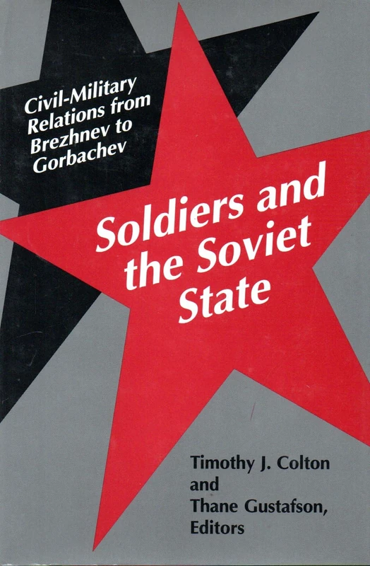 Soldiers & the Soviet State – Civil– Military Relations From Brezhnev To Gorbachev (Princeton Legacy Library)