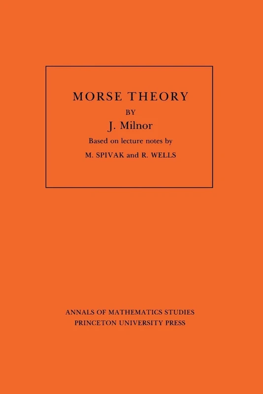 Morse Theory (Annals of Mathematic Studies AM-51): Morse Theory: Based On Lecture Notes By M. Spivak And R. Wells