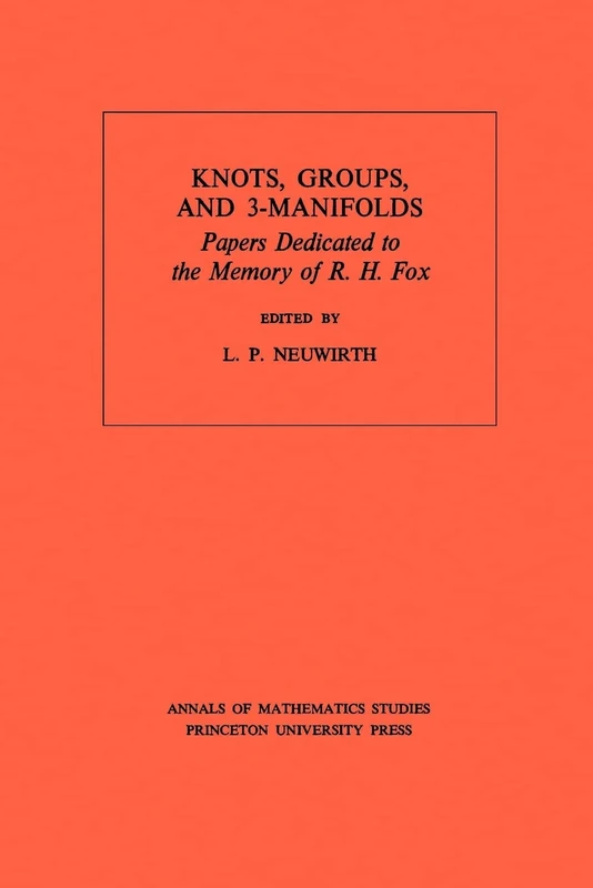 Knots, Groups and 3-Manifolds: Papers Dedicated to the Memory of R.H. Fox: 84 (Annals of Mathematics Studies, 84)