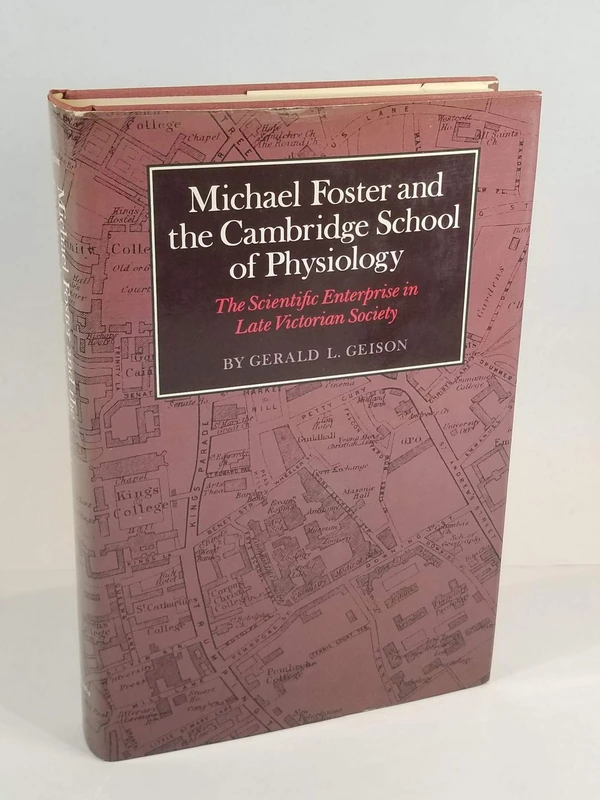 Geison: Michael Foster & The Cambridge School Of Physiology: The Scientific Enterprise In Late Victorian Society (Princeton Legacy Library)