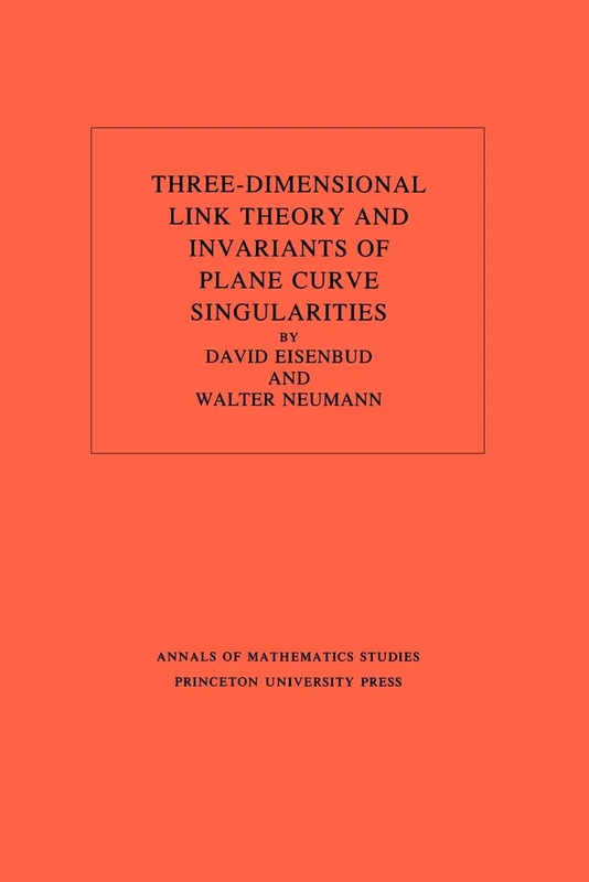 Three–Dimensional Link Theory and Invariants of Plane Curve Singularities. (AM–110), Volume 110 (Annals of Mathematics Studies, 110)