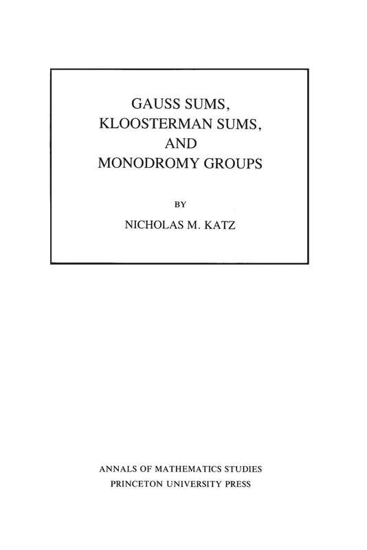 Gauss Sums, Kloosterman Sums, and Monodromy Groups. (AM–116), Volume 116 (Annals of Mathematics Studies, 116)