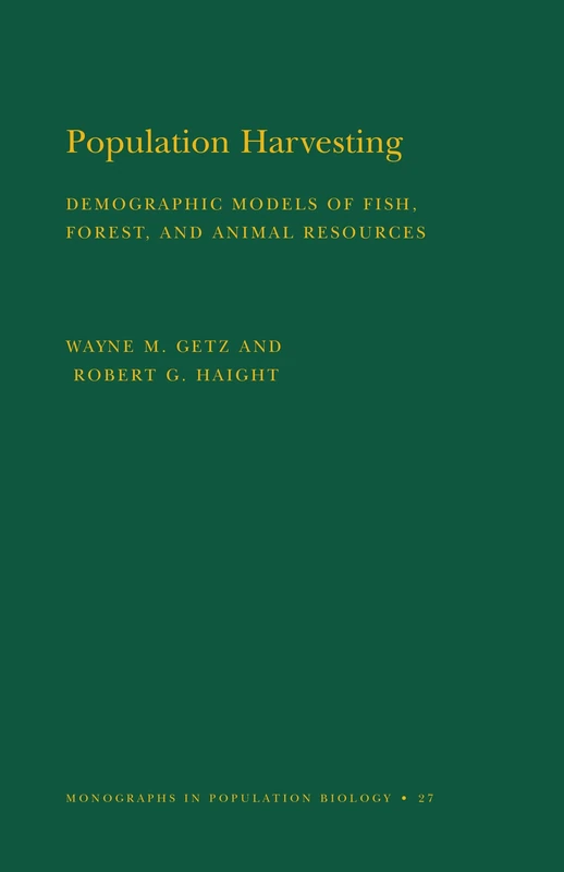 Population Harvesting: Demographic Models of Fish, Forest, and Animal Resources: 27 (Monographs in Population Biology, 27)