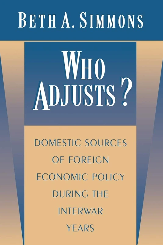 Who Adjusts?: Domestic Sources of Foreign Economic Policy during the Interwar Years (Princeton Studies in International History and Politics)