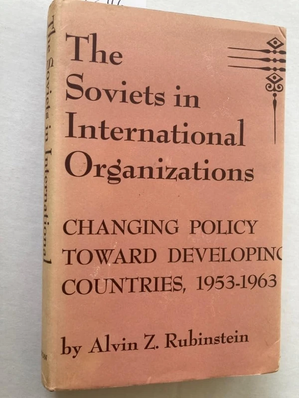Rubinstein: Soviets In International Organizations : Changing Policy Toward Developing Countries 1953¯1963 (Princeton Legacy Library)
