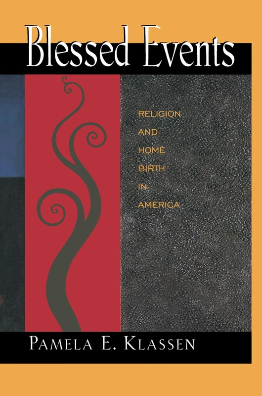 Blessed Events: Religion and Home Birth in America.: 11 (Princeton Studies in Cultural Sociology)