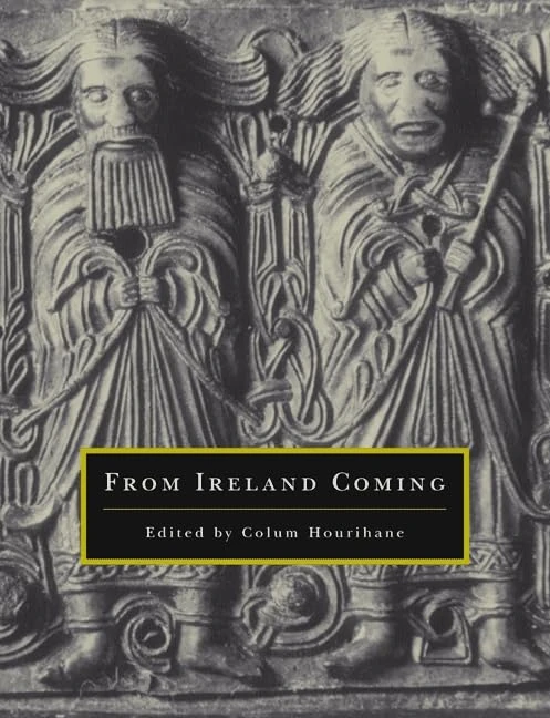 From Ireland Coming – Irish Art from the Early Christian to the Late Gothic Period & Its European Context (Publications of the Department of Art and Archaeology, Princeton University)