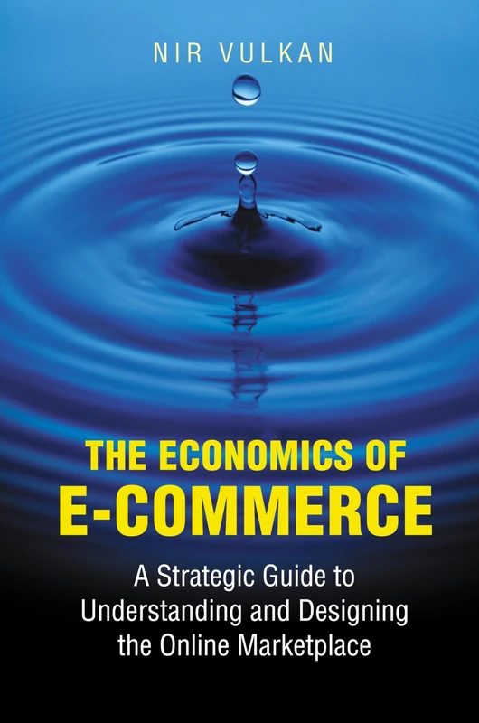 The Economics of E–Commerce – A Strategic Guide to Understanding and Designing the Online Marketplace
