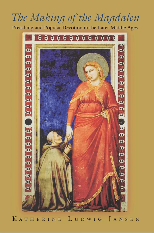 The Making of the Magdalen: Preaching and Popular Devotion in the Later Middle Ages