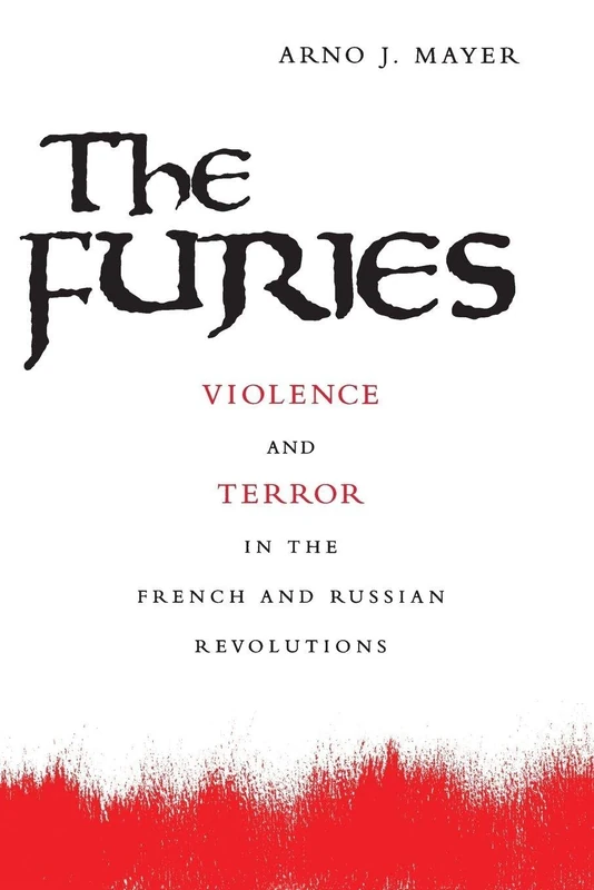 The Furies: Violence and Terror in the French and Russian Revolutions