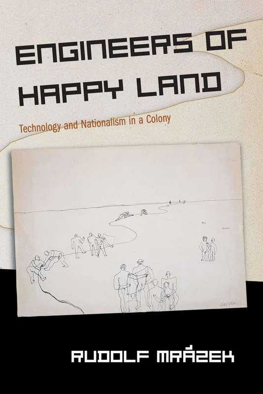 Engineers of Happy Land: Technology and Nationalism in a Colony: 3 (Princeton Studies in Culture/Power/History)