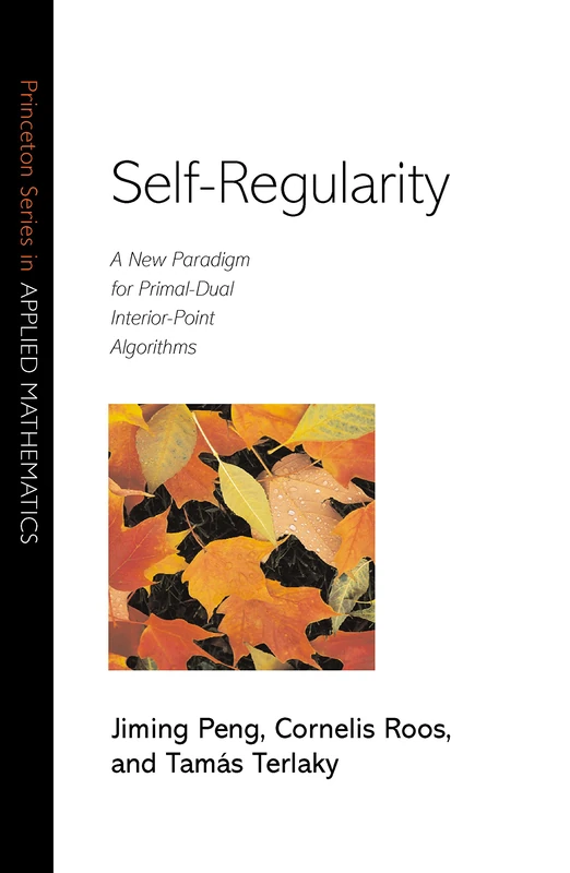 Self–Regularity – A New Paradigm for Primal–Dual Interior–Point Algorithms (Princeton Series in Applied Mathematics)
